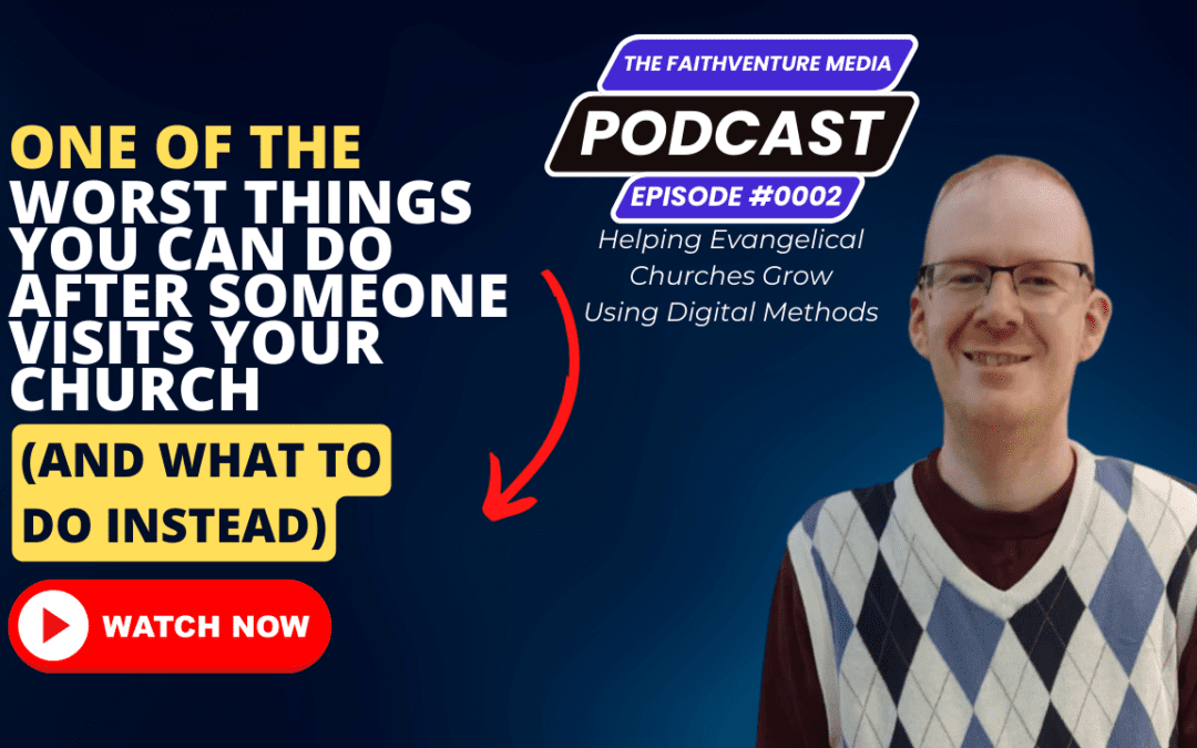 The FaithVenture Media Podcast – Episode 0002 | One of the Worst Things You Can Do After Someone Visits Your Church