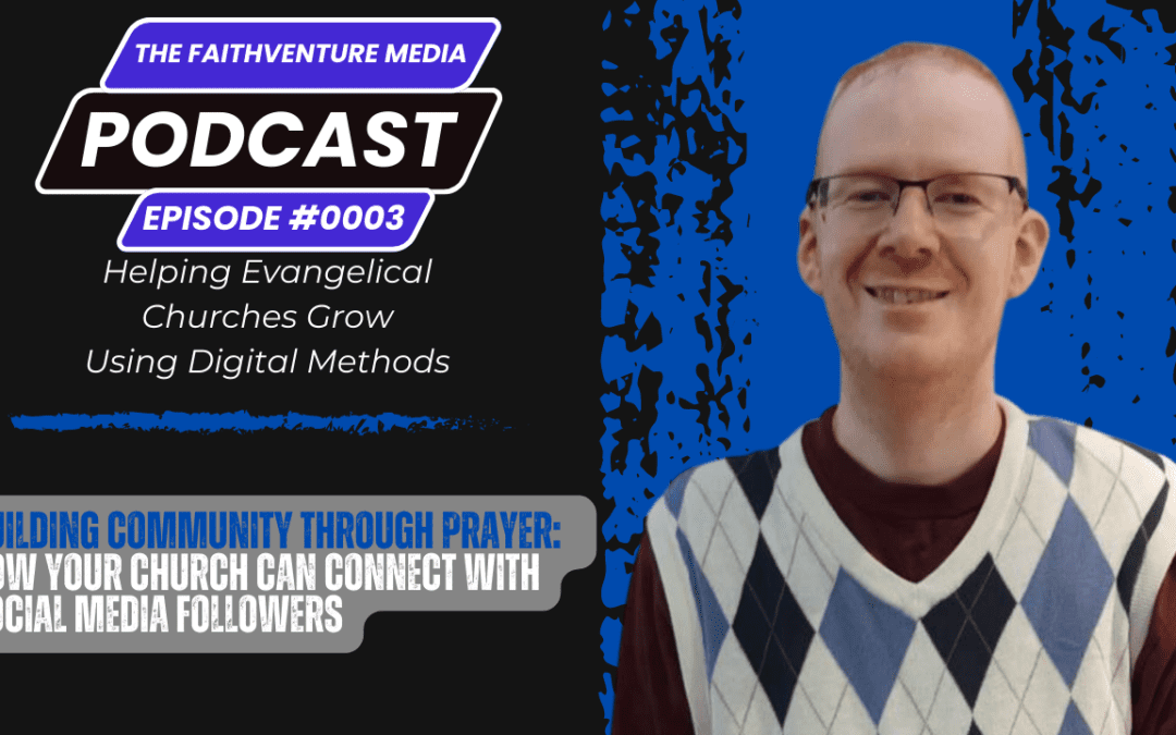 The FaithVenture Media Podcast – Episode 0003 | Building Community Through Prayer – How Your Church Can Connect with Social Media Followers