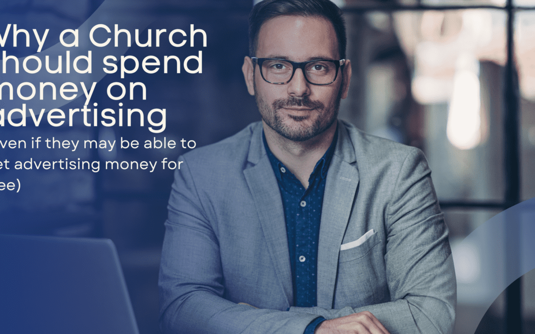 Why a Church Should Spend Money on Advertising (Even if they may be able to get advertising money for free)
