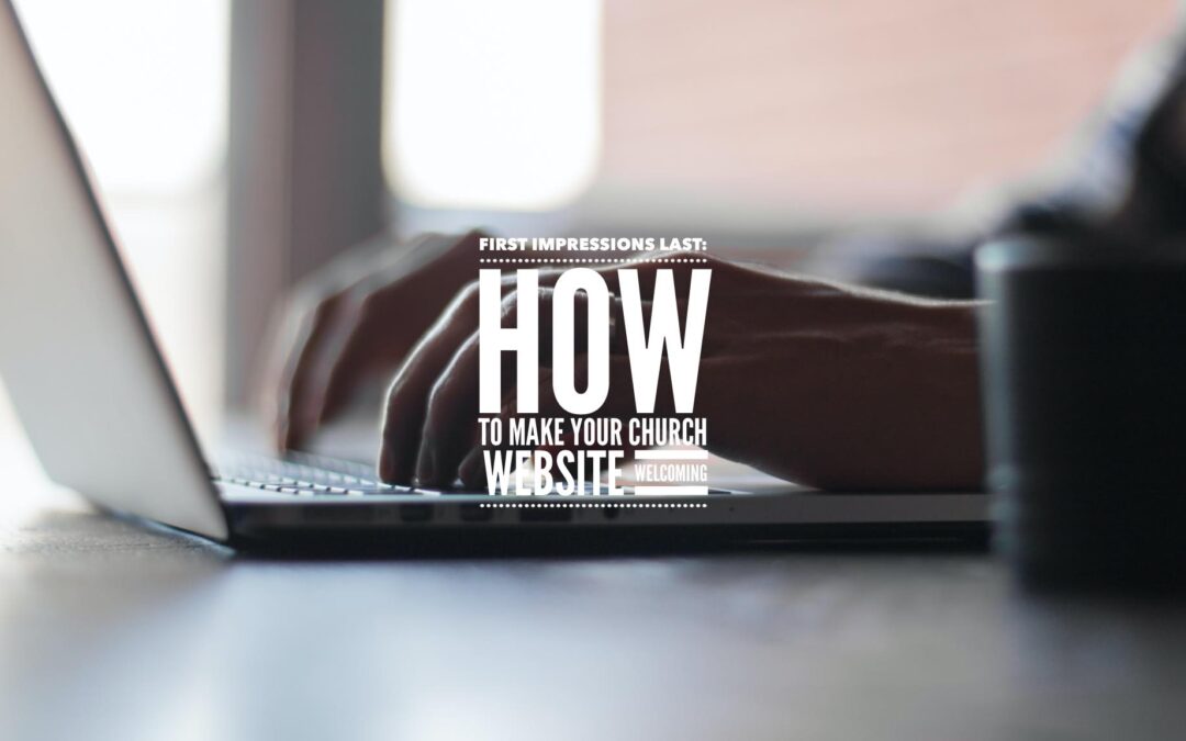 First Impressions Last: How to Make Your Church Website Welcoming