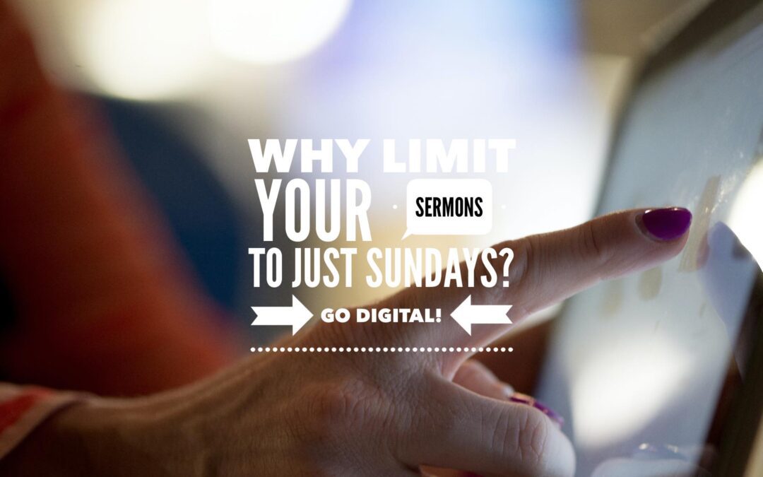Why Limit Your Sermons to Just Sundays? Go Digital!